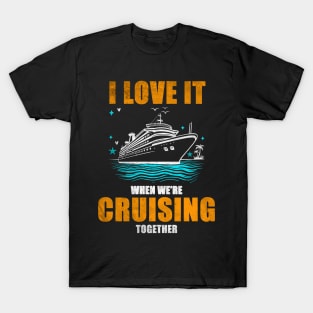 I Love It When We're Cruisin' Together Family Trip Cruise shirt T-Shirt